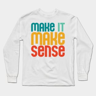 "Make it make sense" in bold retro colors (teal, turquoise, yellow, and red) - for the overwhelmed and annoyed everywhere Long Sleeve T-Shirt